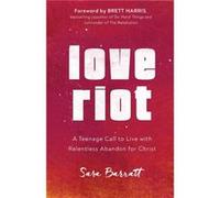 Love Riot A Teenage Call to Live with Relentless Abandon for Christ by Brett Harris Sara Barratt (Auteur)