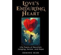 Love’s Enduring Heart: Life Poems of Devotion, Longing, Sorrow, and Hope