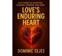 Love’s Enduring Heart: Life Poems of Devotion, Longing, Sorrow, and Hope