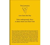 Love Save The Day Fêtes underground, disco et dance music aux Etats-Unis - Tim Lawrence - Audimat Editions - broché - Essai