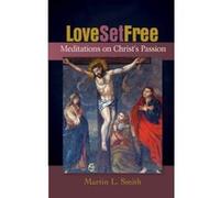 Love Set Free: Meditations on Christ's Passion - [Version Originale] Martin L Smith (Auteur)