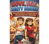 Love, Sex & Dirty Dishes: A brutally honest (and funny) look at life in a long-term relationship