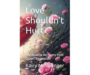 Love Shouldn’t Hurt: The Road to Recovery from Covert Narcissism