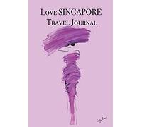 Love Singapore Travel Journal: Stylishly Illustrated Little Notebook To Accompany You On Your Journey Throughout This Diverse And Beautiful Country.