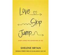 Love Skip Jump Start Living the Adventure of Yes by Shelene Bryan Shelene Bryan (Auteur)