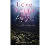 Love Songs To My Soul: Poems Of Transformation