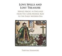 Love Spells and Lost Treasure: Service Magic in England from the Later Middle Ages to the Early Modern Era
