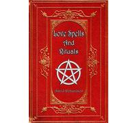 Love Spells and Rituals: Magic Grimoire, Spell Book of Love and Attraction