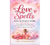 Love Spells That Actually Work: Proven Spells to Heal Heartbreak, Attract the Right Person, and Feel Loved Again-Without Confusion or False Hope