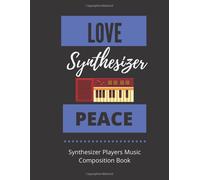 Love Synthesizer Peace Synthesizer Players Music Composition Book: 8.5 X 11 58 Lined Pages For Notes + 58 Staff Paper Pages For Music Composing Gift For Synthesizer Players, Teachers, Songwriters