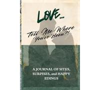 Love… Tell Me Where You’ve Been?!: A Guided Travel Journal Created For Partners To Document Their Adventures, Reflect On Life Lessons, And Share Memories From Every Meaningful Journey.