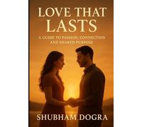 Love That Lasts: A Guide to Passion, Connection, and Shared Purpose
