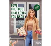 Love the Food That Loves You Back: 100 Recipes That Serve Up Big Portions and Super Nutritious Food; Weight Management Made Easy by Choosing the Right Food