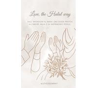Love, the Halal way: Dall’ intenzioni al Nikah: una guida pratica all’amore halal e al matrimonio fedele.