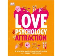 Love: The Psychology of Attraction: A Practical Guide to Successful Dating and a Happy Relationship