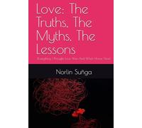 Love: The Truths, The Myths, The Lessons: (Everything I Thought Love Was-And What I Know Now)