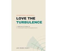 LOVE THE TURBULENCE: FROM VALUE TO WEALTH The Anatomy and Principles of the Unbreakable Enterprise