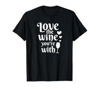 Love The Wine You're with Funny Drinker Wine Drinking T-Shirt