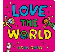 Love the World by Todd Parr Todd Parr (Auteur)