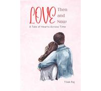 Love: Then and Now - A Tale of Hearts Across Time: How Love Has Changed from the Letters of Yesterday to the Swipes of Today