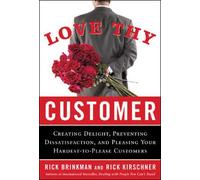Love Thy Customer: Creating Delight, Preventing Dissatisfaction, And Pleasing Your Hardest-to-please Customers