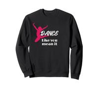 Love to Dance Dance Like You Mean It Dance Sweatshirt
