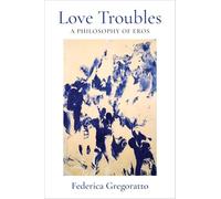 Love Troubles: A Philosophy of Eros