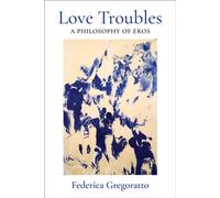 Love Troubles A Philosophy of Eros - Federica Gregoratto - Columbia University Press - ebook (ePub) - Livre