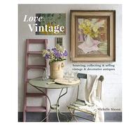 Love Vintage: Sourcing, Collecting & Selling Vintage & Decorative Antiques