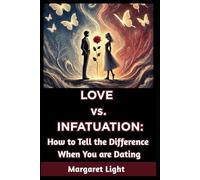 Love vs. Infatuation: How to Tell the Difference When You Are Dating.: Learn to spot real love, avoid emotional traps, and date with clarity and confidence.