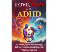 LOVE, WAR, and ADHD:: The Essential Guide to Taming the Turmoil, Reigniting the Passion, and Keeping the Faith When ADHD Turns your Marriage Upside-Down