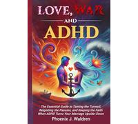 LOVE, WAR, and ADHD:: The Essential Guide to Taming the Turmoil, Reigniting the Passion, and Keeping the Faith When ADHD Turns your Marriage Upside-Down