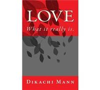 Love What it really is. - Dikachi Mann - Amazon Digital Services LLC KDP - Livre en Anglais Dikachi MannDikachi Mann (Auteur)