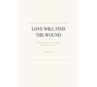 Love Will Find The Wound: A Guided Journal for Healing the Patterns That Keep You Stuck in Love