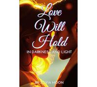 Love Will Hold: In Darkness And Light (Twin Flame Love Poems By Silvia Moon)