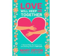 Love Will Keep ME Together: A Retired Baby Boomer's Long and Winding Road to Self-Love