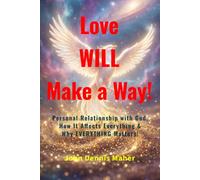 Love WILL Make A Way!: Personal Relationship With God, How It Affects Everything, and Why EVERYTHING Matters!