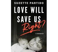 Love Will Save Us, Right?: A Memoir