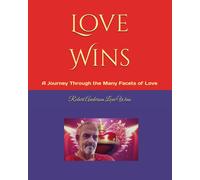 Love Wins: A Journey Through The Many Facets Of Love: 2 (Be The Change: Empowering Global Transformation)