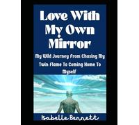 Love With My Own Mirror: My Wild Journey From Chasing My Twin Flame To Coming Home To Myself