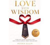 Love With Wisdom: A BIBLICAL GUIDE FOR HOW A MAN AND A WOMAN SHOULD TREAT ONE ANOTHER