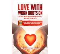 LOVE WITH WORK BOOTS ON: DISCOVER AND EXCERCISE YOUR SPIRITUAL GIFTS PRACTICAL-SERVICE GIFTS