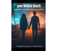 Love Within Reach - Strategies for Finding the Ideal Person for You: A Quick Guide To Find The Right One