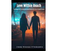 Love Within Reach - Strategies for Finding the Ideal Person for You: A Quick Guide To Find The Right One