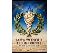LOVE WITHOUT COUNTERFEIT: The Radical, Life-Saving Agape That Marks the True Servants of God