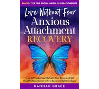 Love Without Fear - Anxious Attachment Recovery: Stop Self-Sabotage, Retrain Your Brain and Set Healthy Boundaries to Feel Secure in Relationships