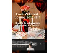 Love Without Losing Yourself: Heal, Let Go, and Attract the Relationship You Deserve