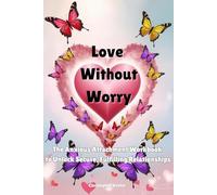 Love Without Worry: The Anxious Attachment Workbook to Unlock Secure, Fulfilling Relationships