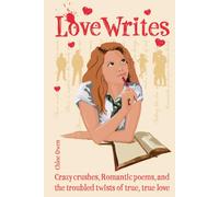 Love Writes 1: Crazy crushes, Romantic poems, and the troubled twists of true, true love