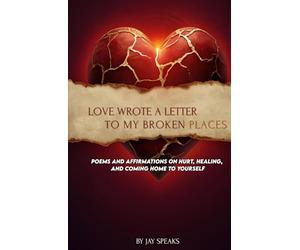 Love Wrote a Letter to My Broken Places: Poems on Hurt, Healing, and Coming Home to Yourself